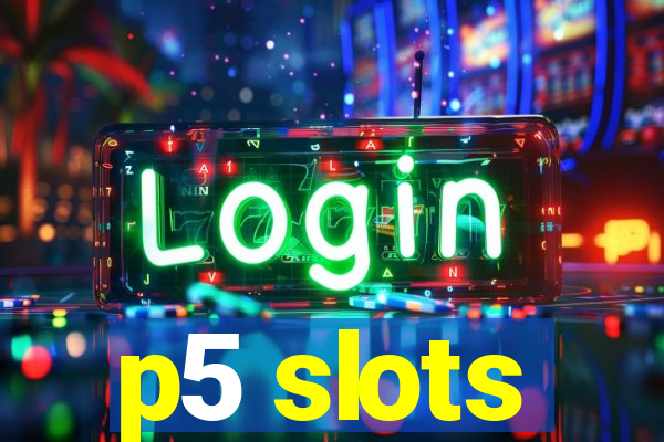 p5 slots